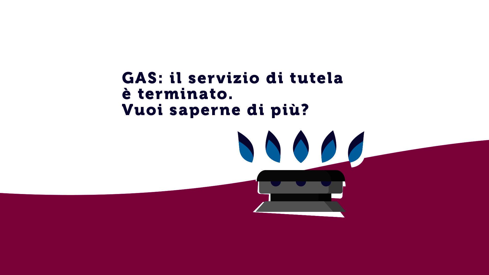 Gas: Il servizio di tutela è terminato. Vuoi saperne di più?